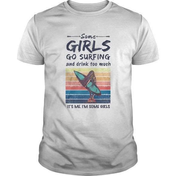 Other - Some Girls Go Surfing And Drink Too Much Its Me Im Some Girls Retro Shirt